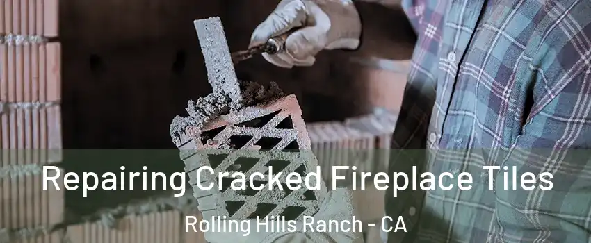 Repairing Cracked Fireplace Tiles Rolling Hills Ranch - CA