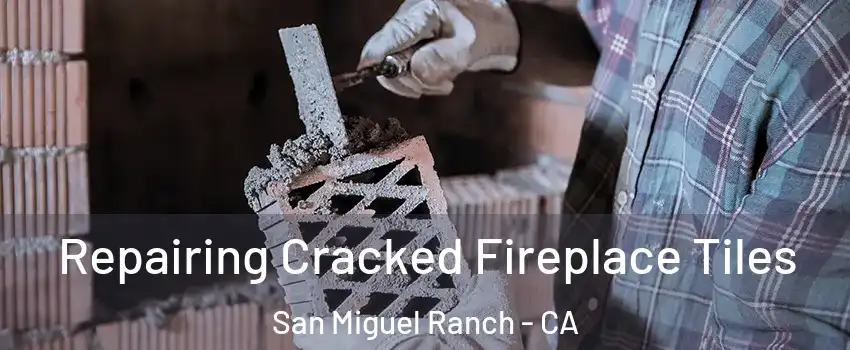 Repairing Cracked Fireplace Tiles San Miguel Ranch - CA