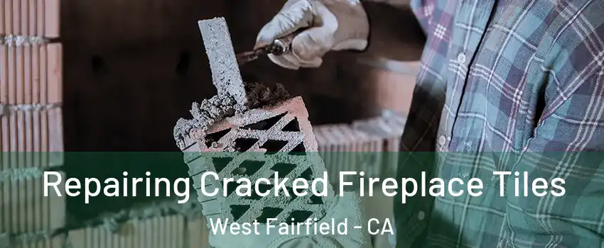 Repairing Cracked Fireplace Tiles West Fairfield - CA