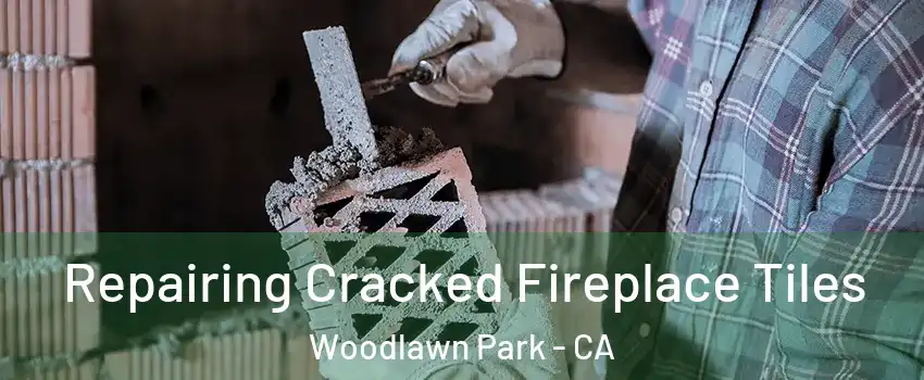 Repairing Cracked Fireplace Tiles Woodlawn Park - CA
