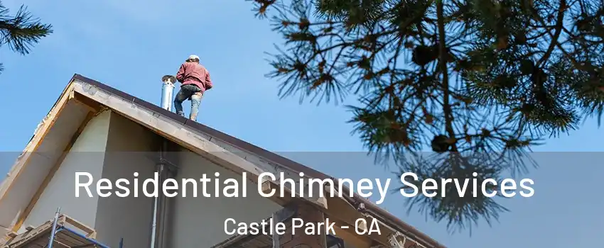 Residential Chimney Services Castle Park - CA