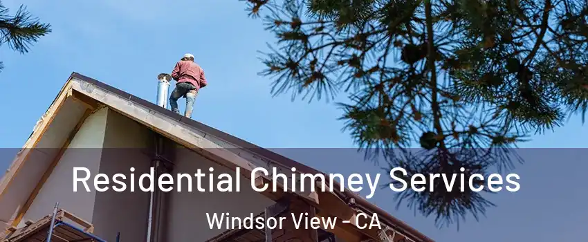 Residential Chimney Services Windsor View - CA