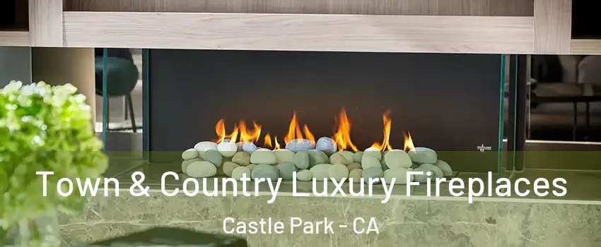 Town & Country Luxury Fireplaces Castle Park - CA