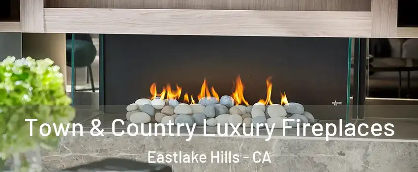 Town & Country Luxury Fireplaces Eastlake Hills - CA