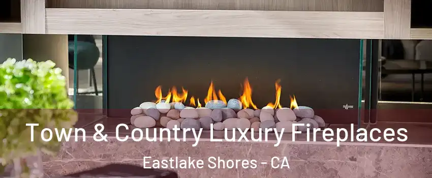 Town & Country Luxury Fireplaces Eastlake Shores - CA