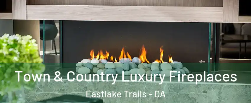 Town & Country Luxury Fireplaces Eastlake Trails - CA