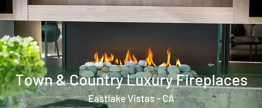Town & Country Luxury Fireplaces Eastlake Vistas - CA
