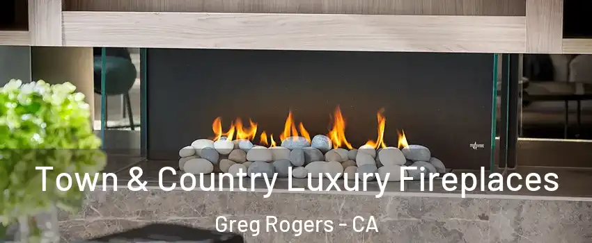 Town & Country Luxury Fireplaces Greg Rogers - CA