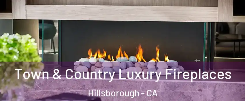 Town & Country Luxury Fireplaces Hillsborough - CA