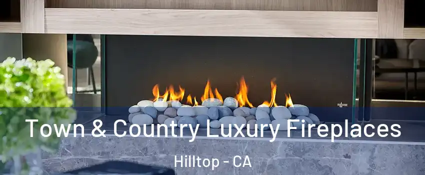 Town & Country Luxury Fireplaces Hilltop - CA