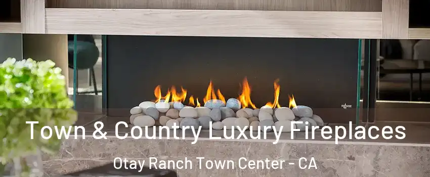 Town & Country Luxury Fireplaces Otay Ranch Town Center - CA