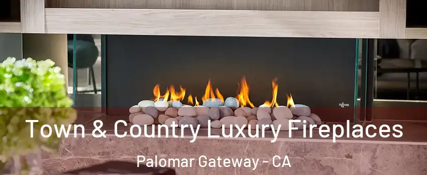 Town & Country Luxury Fireplaces Palomar Gateway - CA