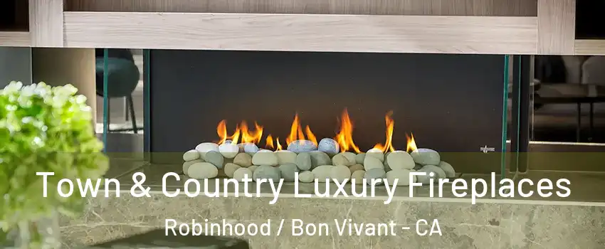 Town & Country Luxury Fireplaces Robinhood / Bon Vivant - CA