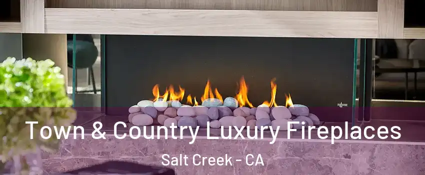 Town & Country Luxury Fireplaces Salt Creek - CA