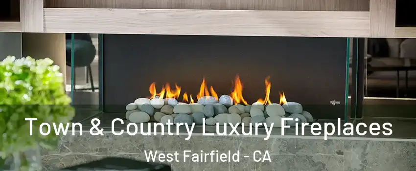 Town & Country Luxury Fireplaces West Fairfield - CA