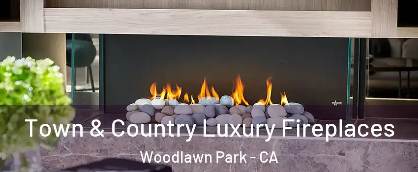 Town & Country Luxury Fireplaces Woodlawn Park - CA
