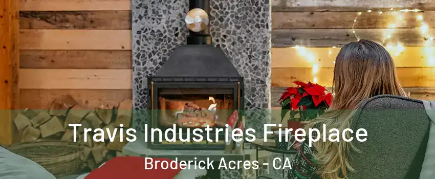 Travis Industries Fireplace Broderick Acres - CA