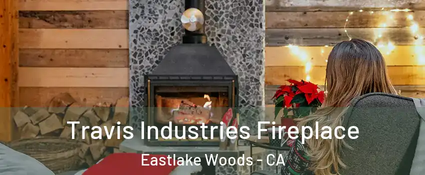 Travis Industries Fireplace Eastlake Woods - CA