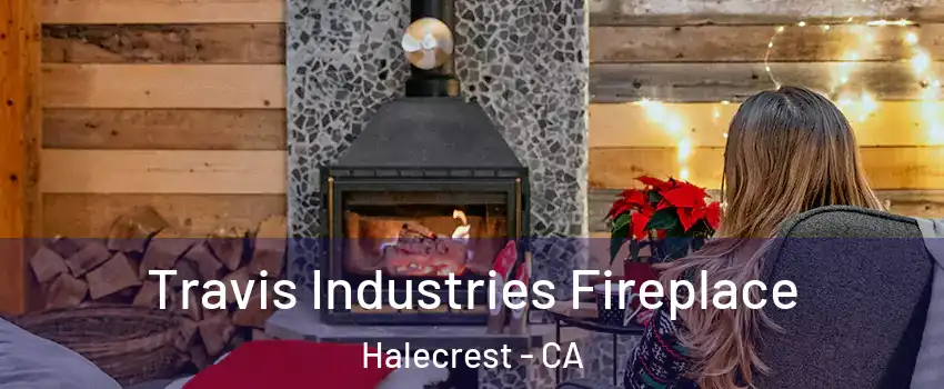 Travis Industries Fireplace Halecrest - CA