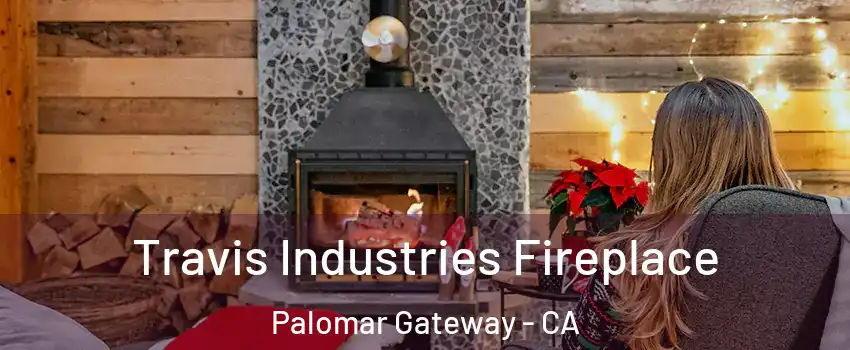 Travis Industries Fireplace Palomar Gateway - CA