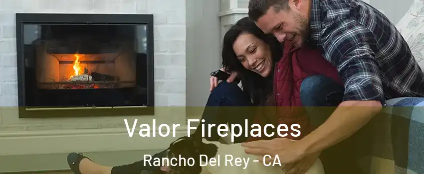 Valor Fireplaces Rancho Del Rey - CA
