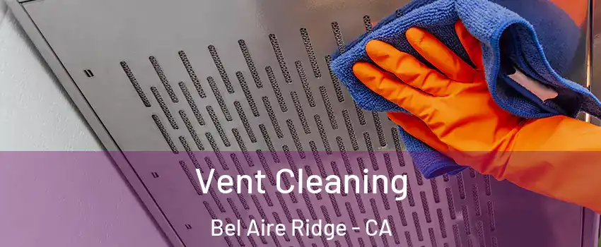 Vent Cleaning Bel Aire Ridge - CA