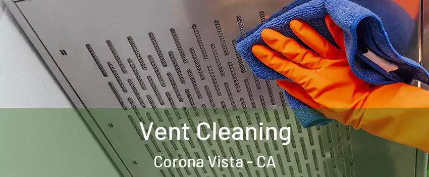 Vent Cleaning Corona Vista - CA