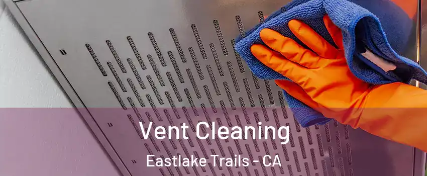 Vent Cleaning Eastlake Trails - CA