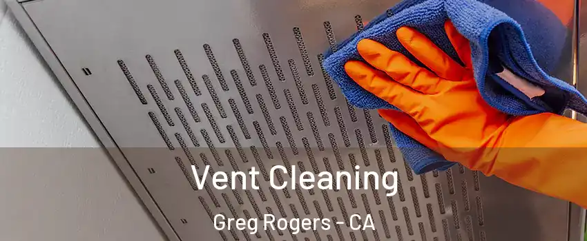 Vent Cleaning Greg Rogers - CA