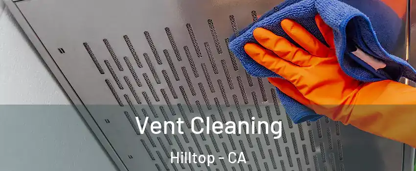Vent Cleaning Hilltop - CA