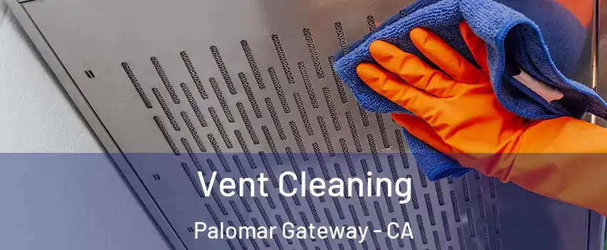 Vent Cleaning Palomar Gateway - CA