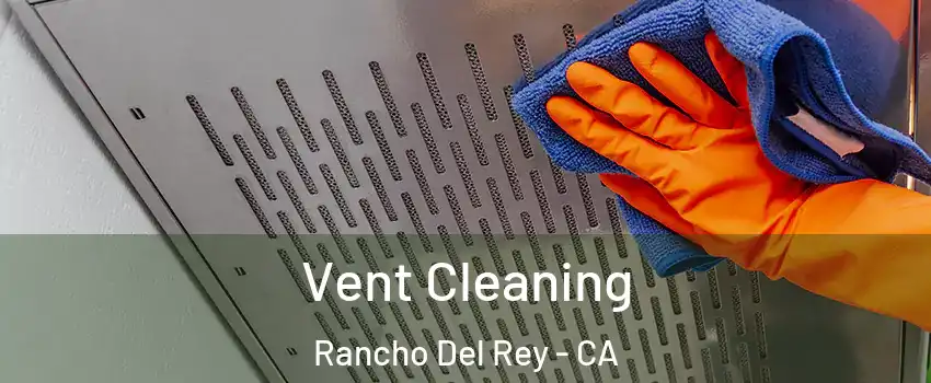 Vent Cleaning Rancho Del Rey - CA