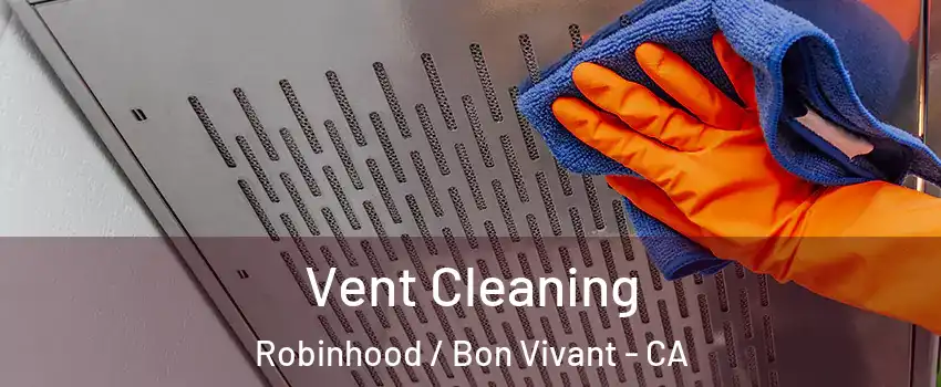 Vent Cleaning Robinhood / Bon Vivant - CA