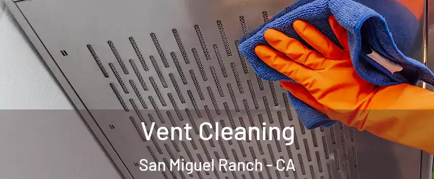 Vent Cleaning San Miguel Ranch - CA