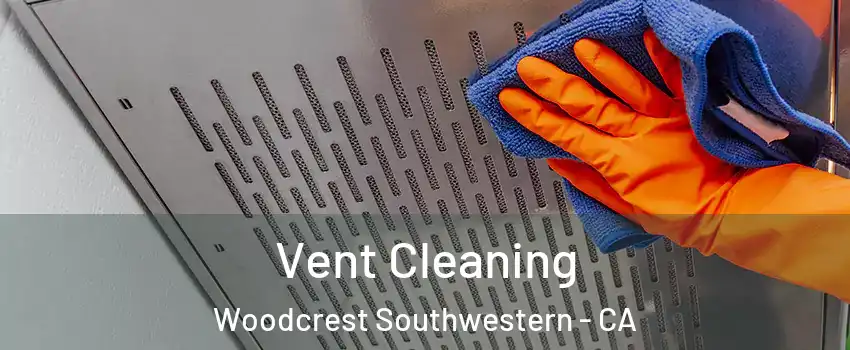 Vent Cleaning Woodcrest Southwestern - CA