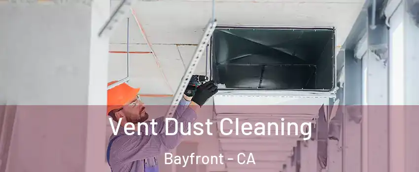 Vent Dust Cleaning Bayfront - CA