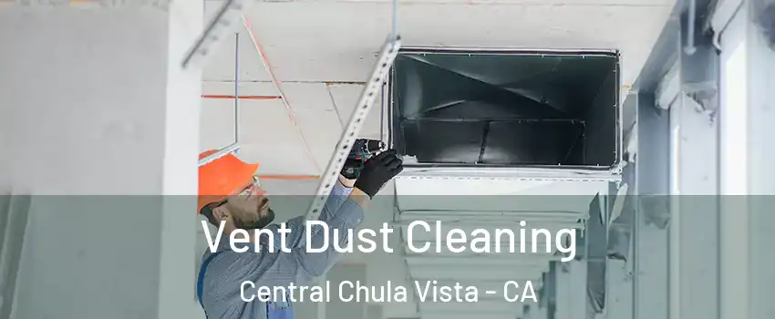 Vent Dust Cleaning Central Chula Vista - CA