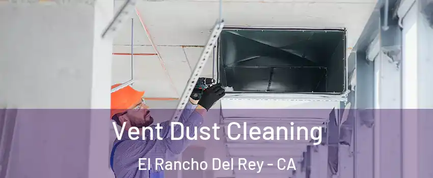 Vent Dust Cleaning El Rancho Del Rey - CA