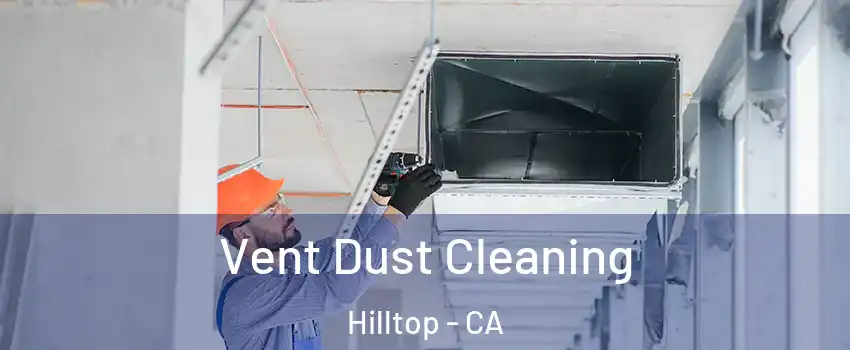 Vent Dust Cleaning Hilltop - CA
