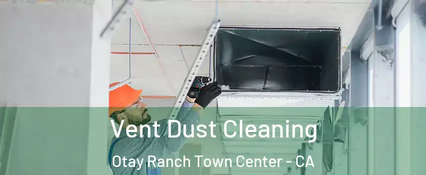 Vent Dust Cleaning Otay Ranch Town Center - CA