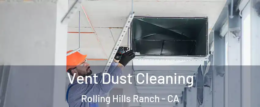 Vent Dust Cleaning Rolling Hills Ranch - CA