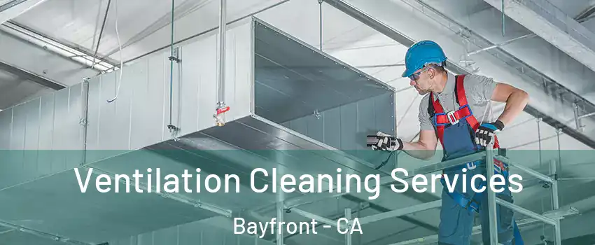 Ventilation Cleaning Services Bayfront - CA