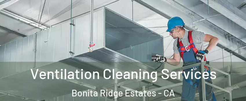 Ventilation Cleaning Services Bonita Ridge Estates - CA