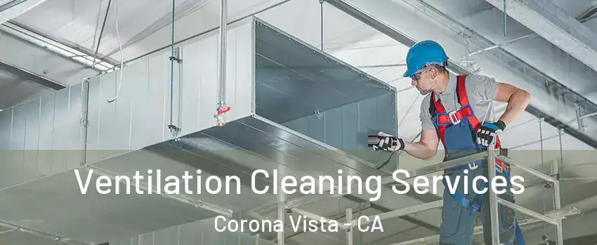 Ventilation Cleaning Services Corona Vista - CA