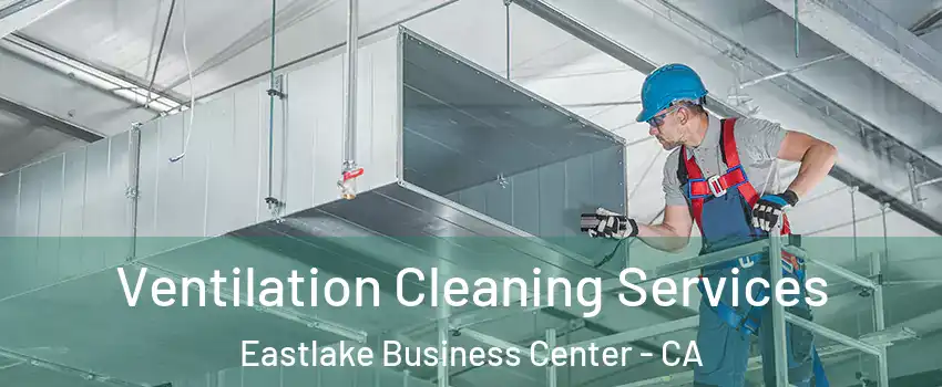 Ventilation Cleaning Services Eastlake Business Center - CA