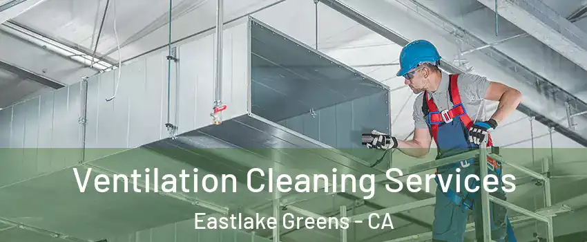Ventilation Cleaning Services Eastlake Greens - CA