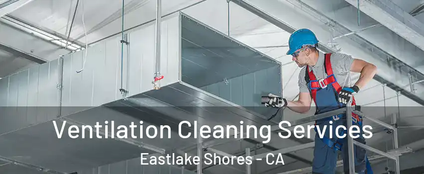 Ventilation Cleaning Services Eastlake Shores - CA