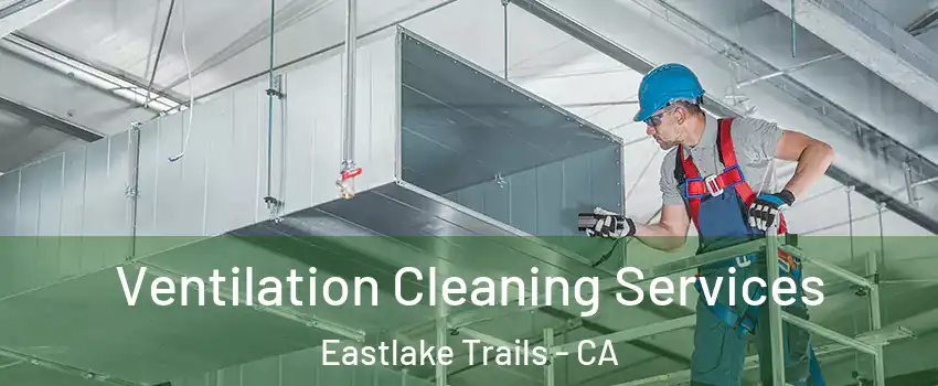 Ventilation Cleaning Services Eastlake Trails - CA