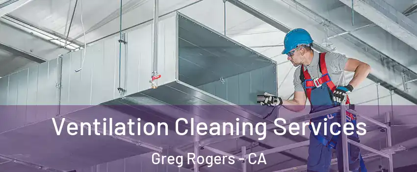 Ventilation Cleaning Services Greg Rogers - CA