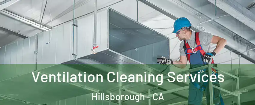 Ventilation Cleaning Services Hillsborough - CA
